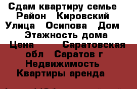 Сдам квартиру семье › Район ­ Кировский › Улица ­ Осипова › Дом ­ 14 › Этажность дома ­ 5 › Цена ­ 10 - Саратовская обл., Саратов г. Недвижимость » Квартиры аренда   